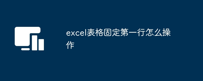 excel表格固定第一行怎么操作-第1张图片-海印网