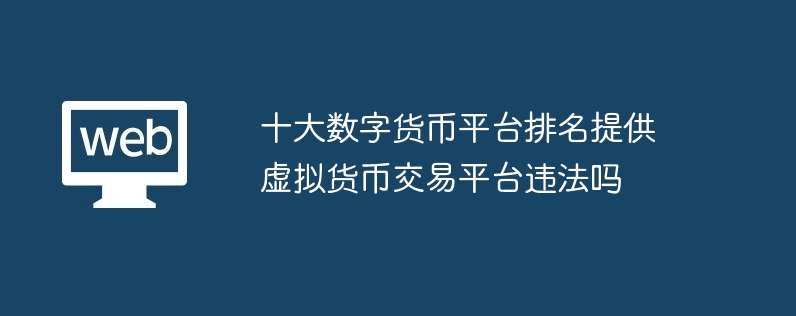 十大数字货币平台排名提供虚拟货币交易平台违法吗-第1张图片-海印网