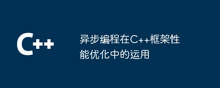 异步编程在C++框架性能优化中的运用-第1张图片-海印网