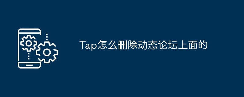 Tap怎么删除动态论坛上面的-第1张图片-海印网