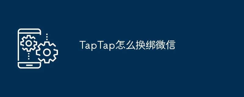 TapTap怎么换绑微信-第1张图片-海印网