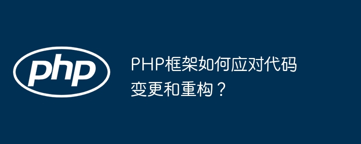 PHP框架如何应对代码变更和重构？-第1张图片-海印网