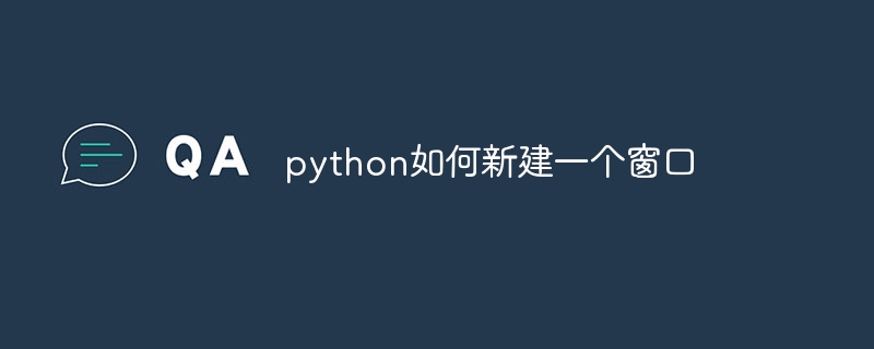 python如何新建一个窗口-第1张图片-海印网