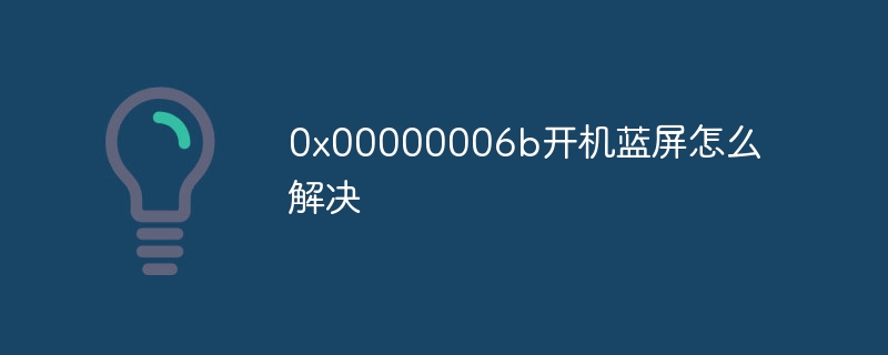 0x00000006b开机蓝屏怎么解决-第1张图片-海印网