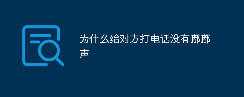 为什么给对方打电话没有嘟嘟声-第1张图片-海印网