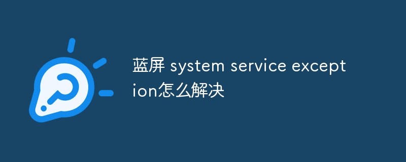 蓝屏 system service exception怎么解决-第1张图片-海印网