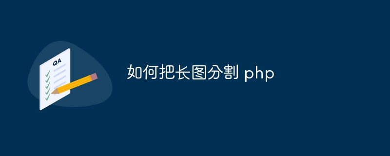 如何把长图分割 php-第1张图片-海印网