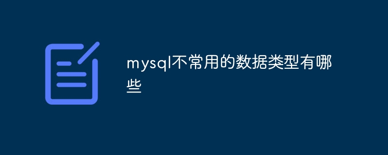 mysql不常用的数据类型有哪些