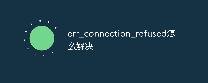 err?connection?refused怎么解决