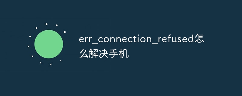 err?connection?refused怎么解决手机