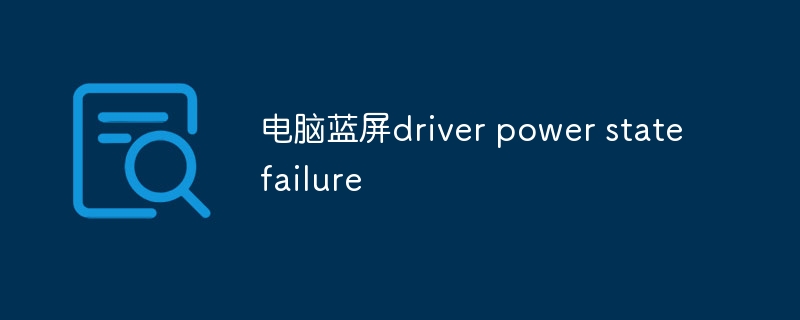 电脑蓝屏driver power state failure-第1张图片-海印网