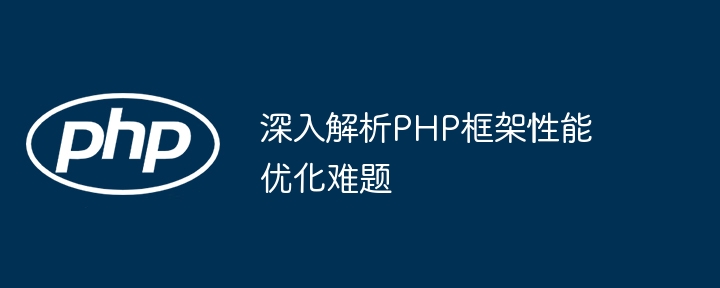 深入解析PHP框架性能优化难题-第1张图片-海印网