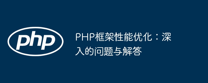 PHP框架性能优化：深入的问题与解答-第1张图片-海印网