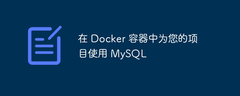 在 Docker 容器中为您的项目使用 MySQL-第1张图片-海印网