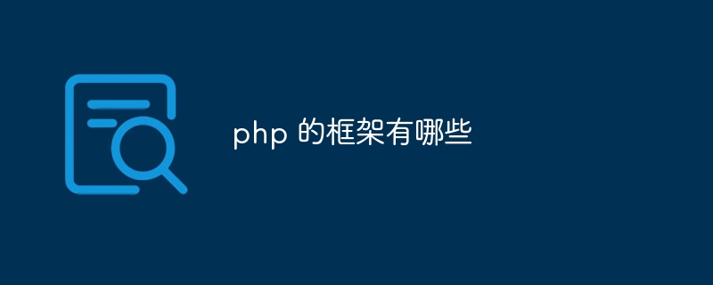 php 的框架有哪些-第1张图片-海印网