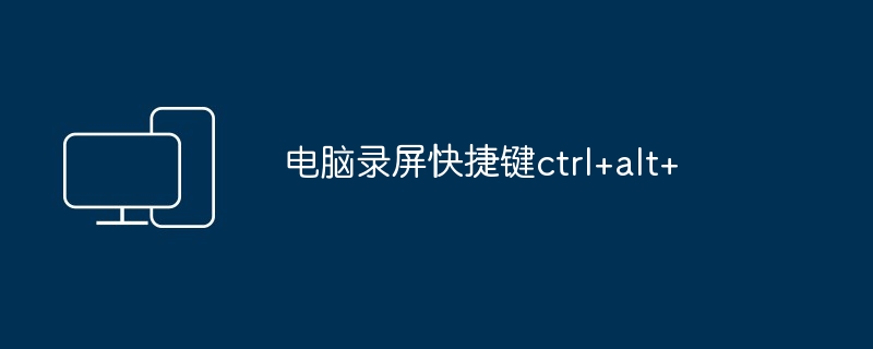 电脑录屏快捷键ctrl+alt+-第1张图片-海印网