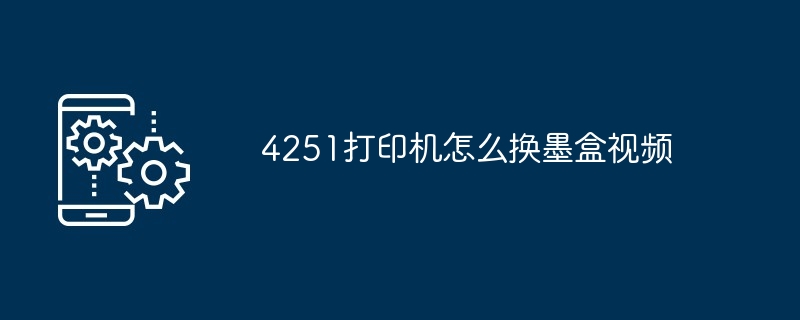 4251打印机怎么换墨盒视频-第1张图片-海印网