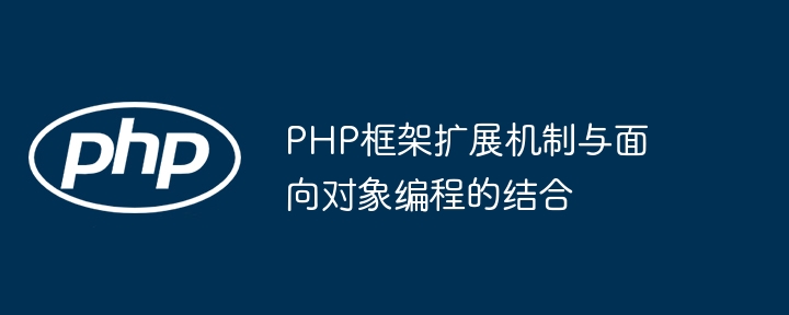 PHP框架扩展机制与面向对象编程的结合-第1张图片-海印网