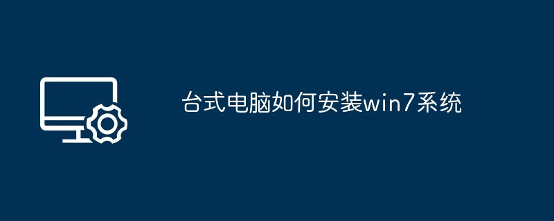 台式电脑如何安装win7系统-第1张图片-海印网