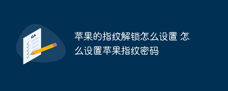 苹果的指纹解锁怎么设置 怎么设置苹果指纹密码-第1张图片-海印网