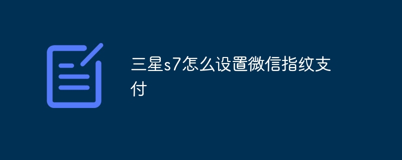 三星s7怎么设置微信指纹支付-第1张图片-海印网