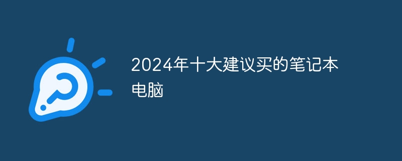 2024年十大建议买的笔记本电脑-第1张图片-海印网