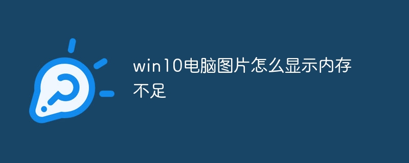 win10电脑图片怎么显示内存不足-第1张图片-海印网