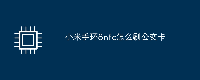 小米手环8nfc怎么刷公交卡-第1张图片-海印网