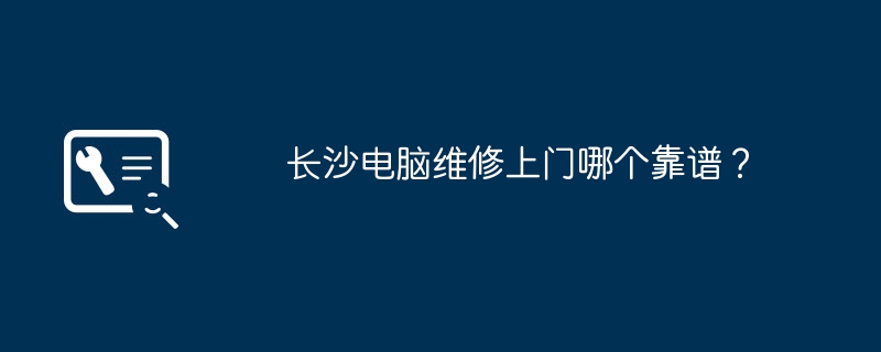 长沙电脑维修上门哪个靠谱？