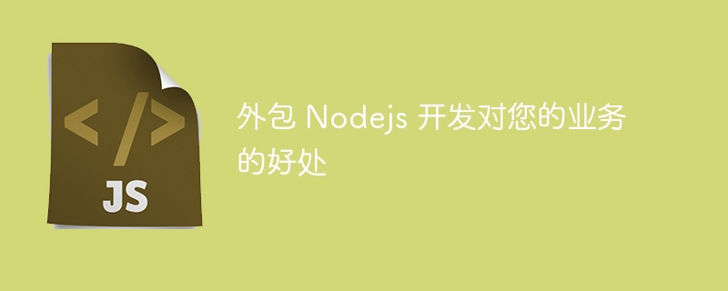 外包 Nodejs 开发对您的业务的好处-第1张图片-海印网