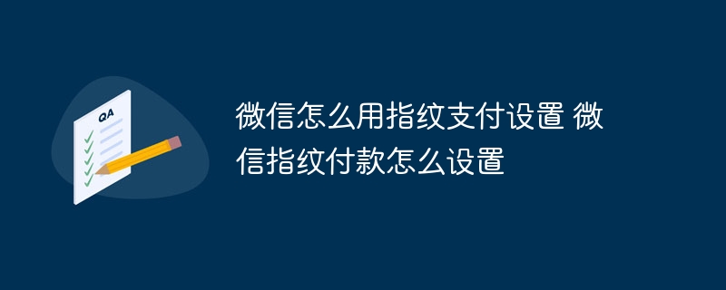 微信怎么用指纹支付设置 微信指纹付款怎么设置