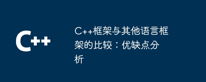 C++框架与其他语言框架的比较：优缺点分析-第1张图片-海印网