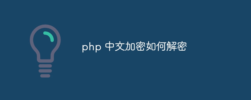 php 中文加密如何解密-第1张图片-海印网