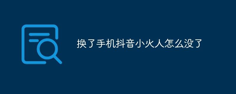 换了手机抖音小火人怎么没了-第1张图片-海印网