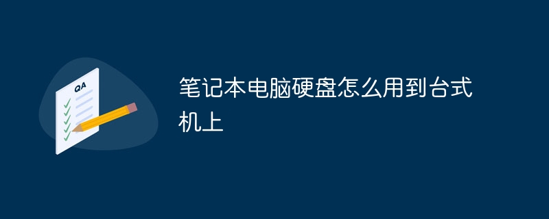 笔记本电脑硬盘怎么用到台式机上-第1张图片-海印网