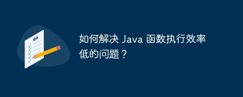 如何解决 Java 函数执行效率低的问题？-第1张图片-海印网