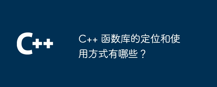 C++ 函数库的定位和使用方式有哪些？-第1张图片-海印网