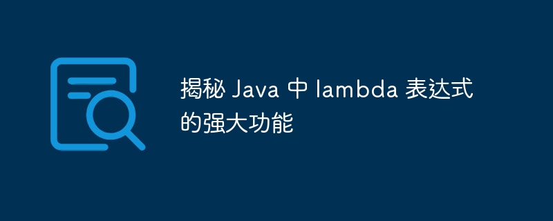 揭秘 Java 中 lambda 表达式的强大功能-第1张图片-海印网