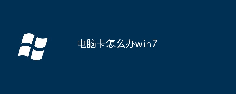 电脑卡怎么办win7