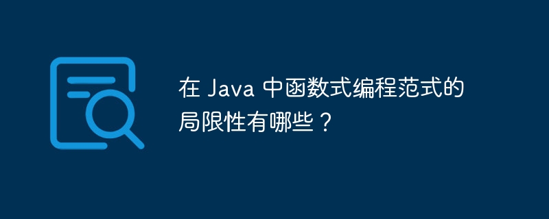 在 Java 中函数式编程范式的局限性有哪些？-第1张图片-海印网