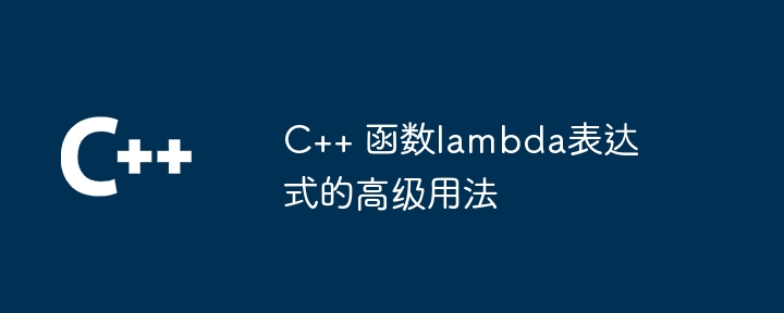 C++ 函数lambda表达式的高级用法-第1张图片-海印网