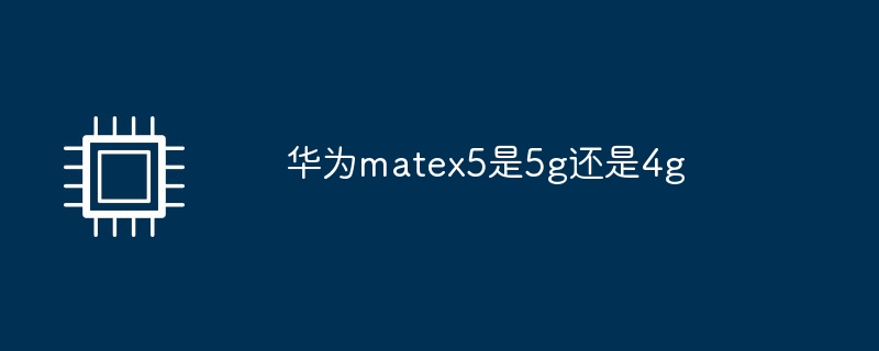 华为matex5是5g还是4g-第1张图片-海印网