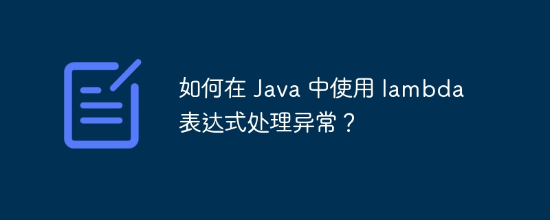 如何在 Java 中使用 lambda 表达式处理异常？-第1张图片-海印网