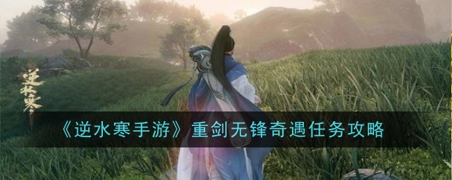 《逆水寒手游》重剑无锋奇遇任务攻略-第1张图片-海印网