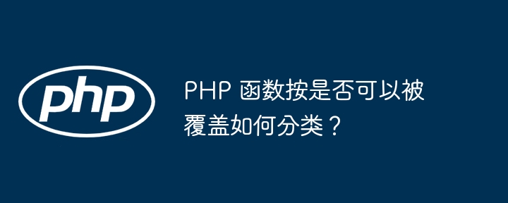 PHP 函数按是否可以被覆盖如何分类？-第1张图片-海印网