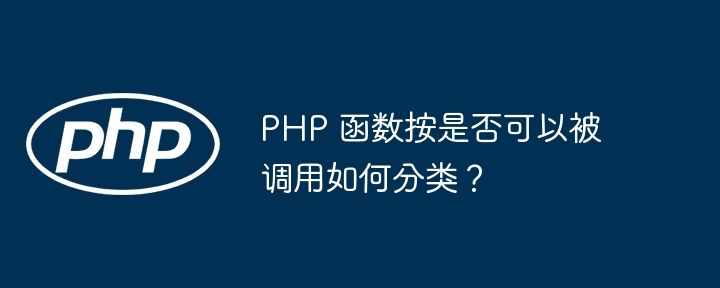 PHP 函数按是否可以被调用如何分类？