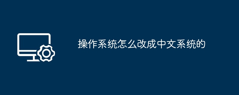 操作系统怎么改成中文系统的-第1张图片-海印网