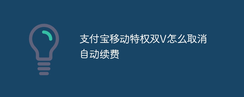 支付宝移动特权双V怎么取消自动续费-第1张图片-海印网