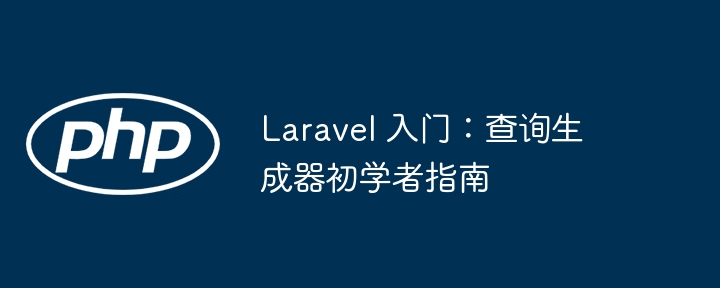 Laravel 入门：查询生成器初学者指南-第1张图片-海印网