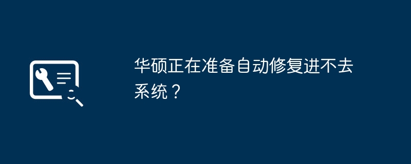 华硕正在准备自动修复进不去系统？-第1张图片-海印网